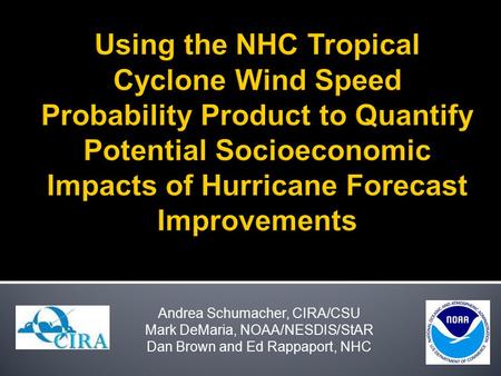 Andrea Schumacher, CIRA/CSU Mark DeMaria, NOAA/NESDIS/StAR Dan Brown and Ed Rappaport, NHC.