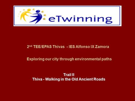 Exploring our city through environmental paths 2 nd TEE/EPAS Thivas - IES Alfonso IX Zamora Trail II Thiva - Walking in the Old Ancient Roads.