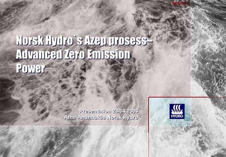 INTERNT Norsk Hydro`s Azep prosess– Advanced Zero Emission Power Presentation 23.04.2003 Arne Anundskås Norsk Hydro Presentation 23.04.2003 Arne Anundskås.