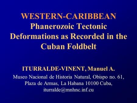 WESTERN-CARIBBEAN Phanerozoic Tectonic Deformations as Recorded in the Cuban Foldbelt ITURRALDE-VINENT, Manuel A. Museo Nacional de Historia Natural, Obispo.