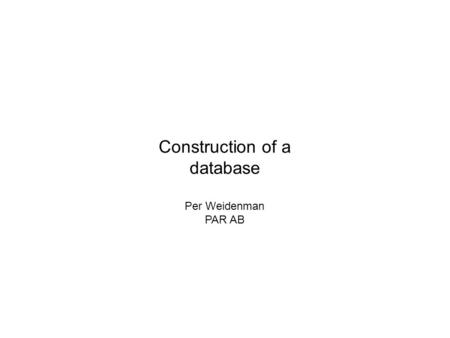 Construction of a database Per Weidenman PAR AB Database A collection of data It belongs together It models the ”world” Database management system (DBMS)