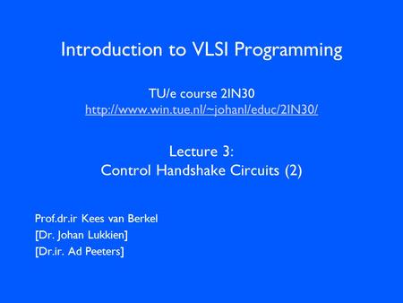 Introduction to VLSI Programming TU/e course 2IN30  Lecture 3: Control Handshake Circuits (2)