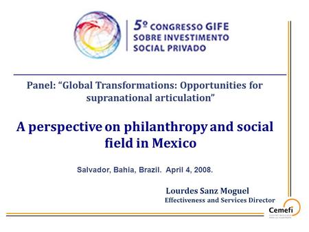 Panel: “Global Transformations: Opportunities for supranational articulation” A perspective on philanthropy and social field in Mexico Salvador, Bahia,