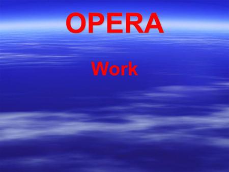 OPERA Work. Vocabulary  Libretto (little book)  Aria  Recitative  Dramma giocoso  Opera buffa  Opera seria  Grand opera  Libretto (little book)