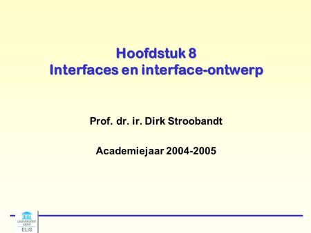 Hoofdstuk 8 Interfaces en interface-ontwerp Prof. dr. ir. Dirk Stroobandt Academiejaar 2004-2005.