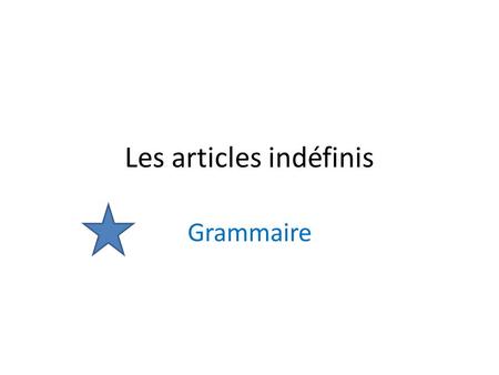 Les articles indéfinis Grammaire A. Révisez… les articles définis en français sont: le stylo la table l’ agrafeuse les crayons These articles are equivalent.