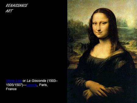 RENAISSANCE ART Mona LisaMona Lisa or La Gioconda (1503– 1505/1507)—Louvre, Paris, FranceLouvre.