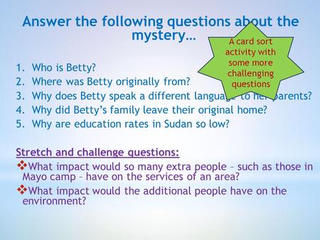 Answer the following questions about the mystery… 1. Who is Betty? 2. Where was Betty originally from? 3. Why does Betty speak a different language to.