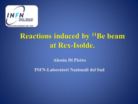 Reactions induced by 11 Be beam at Rex-Isolde. Alessia Di Pietro INFN-Laboratori Nazionali del Sud.