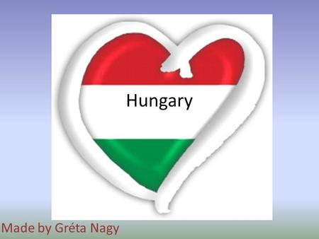 Hungary Made by Gréta Nagy. Some information about Hungary Size : 93 000 km2 Population: 10.3 million Capital: Budapest Borders: Austria, Slovenia, Croatia,