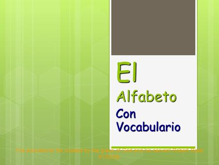 El Alfabeto Con Vocabulario This educational file created by the grace of God and his servant Robert Rose. 01/03/08.