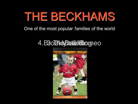 THE BECKHAMS One of the most popular families of the world 1. David2. Victoria3.The wedding4.Brooklyn & Romeo.