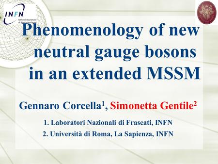 Gennaro Corcella 1, Simonetta Gentile 2 1. Laboratori Nazionali di Frascati, INFN 2. Università di Roma, La Sapienza, INFN Phenomenology of new neutral.