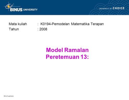 Bina Nusantara Model Ramalan Peretemuan 13: Mata kuliah: K0194-Pemodelan Matematika Terapan Tahun: 2008.