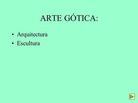 ARTE GÓTICA: Arquitectura Escultura. Arte GÓTICA - Protogótico (2ª metade do s. XII) - Gótico clásico ou pleno (1ª metade do s. XIII) - Gótico radiante.