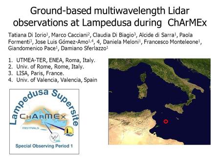 Ground-based multiwavelength Lidar observations at Lampedusa during ChArMEx Tatiana Di Iorio 1, Marco Cacciani 2, Claudia Di Biagi o 3, Alcide di Sarra.