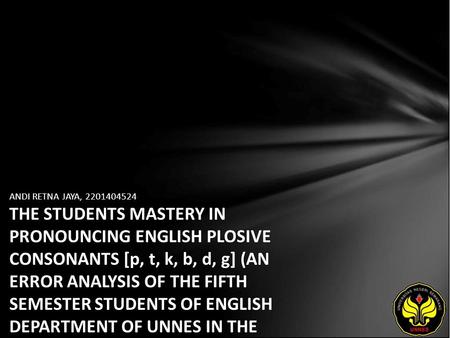 ANDI RETNA JAYA, 2201404524 THE STUDENTS MASTERY IN PRONOUNCING ENGLISH PLOSIVE CONSONANTS [p, t, k, b, d, g] (AN ERROR ANALYSIS OF THE FIFTH SEMESTER.