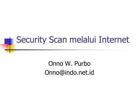 Security Scan melalui Internet Onno W. Purbo