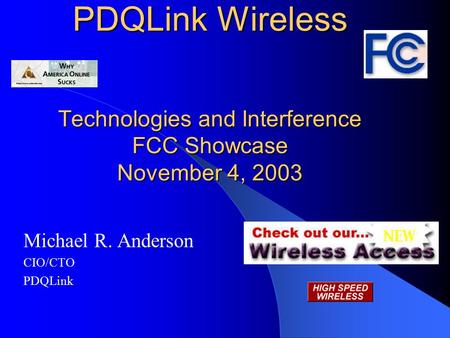 PDQLink Wireless Technologies and Interference FCC Showcase November 4, 2003 Michael R. Anderson CIO/CTO PDQLink.