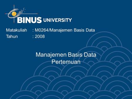 Manajemen Basis Data Pertemuan Matakuliah: M0264/Manajemen Basis Data Tahun: 2008.