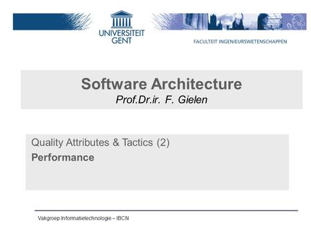 Vakgroep Informatietechnologie – IBCN Software Architecture Prof.Dr.ir. F. Gielen Quality Attributes & Tactics (2) Performance.