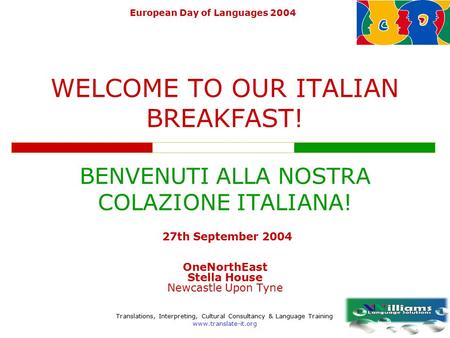 Translations, Interpreting, Cultural Consultancy & Language Training www.translate-it.org European Day of Languages 2004 WELCOME TO OUR ITALIAN BREAKFAST!