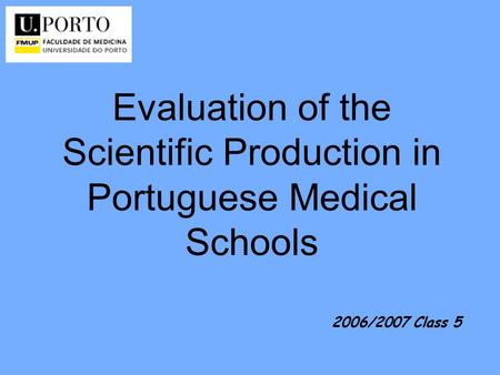 Evaluation of the Scientific Production in Portuguese Medical Schools 2006/2007 Class 5.