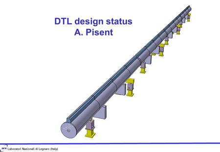 Laboratori Nazionali di Legnaro (Italy) DTL design status A. Pisent.