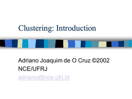 Clustering: Introduction Adriano Joaquim de O Cruz ©2002 NCE/UFRJ