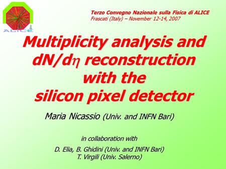 Multiplicity analysis and dN/d  reconstruction with the silicon pixel detector Terzo Convegno Nazionale sulla Fisica di ALICE Frascati (Italy) – November.