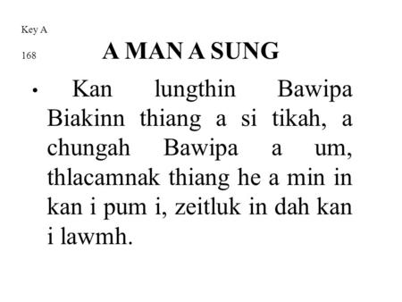 Kan lungthin Bawipa Biakinn thiang a si tikah, a chungah Bawipa a um, thlacamnak thiang he a min in kan i pum i, zeitluk in dah kan i lawmh. Key A 168.