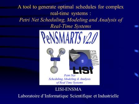 A tool to generate optimal schedules for complex real-time systems : Petri Net Scheduling, Modeling and Analysis of Real-Time Systems LISI-ENSMA Laboratoire.