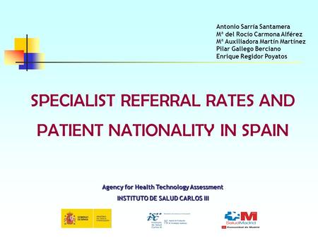 SPECIALIST REFERRAL RATES AND PATIENT NATIONALITY IN SPAIN Agency for Health Technology Assessment INSTITUTO DE SALUD CARLOS III Antonio Sarría Santamera.