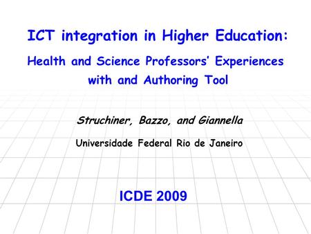 ICT integration in Higher Education: Health and Science Professors’ Experiences with and Authoring Tool Struchiner, Bazzo, and Giannella Universidade Federal.