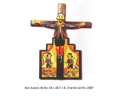 San Acacio. Bulto. 43 x 28.7 x 8. Charlie Carillo, 1987.