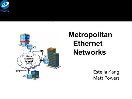 Metropolitan Ethernet Networks Estella Kang Matt Powers SC441 Computer Networks – Independent Study Boston University.