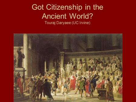 Got Citizenship in the Ancient World? Touraj Daryaee (UC Irvine)