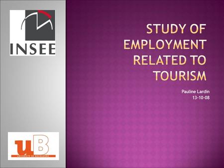 Pauline Lardin 13-10-08. I. Introduction of the problem I. Method to estimate the tourism-related job I. Some results 2.
