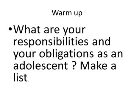 Warm up What are your responsibilities and your obligations as an adolescent ? Make a list.