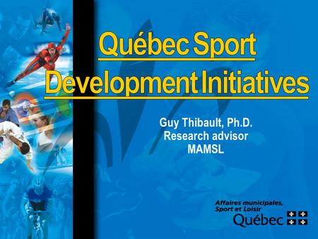Guy Thibault, Ph.D. Research advisor MAMSL. High Performance Sport Development Policy (1984) Sport Policy (1987) Government Recreation and Sport Framework.