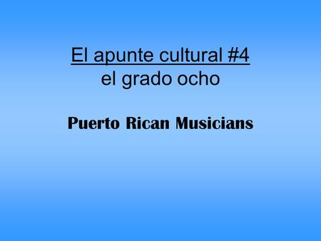 El apunte cultural #4 el grado ocho Puerto Rican Musicians.