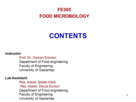 1 FE305 FOOD MICROBIOLOGY CONTENTS Instructor Prof. Dr. Osman Erkmen Department of Food engineering Faculty of Engineering University of Gaziantep Lab.