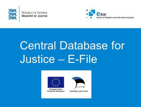 Central Database for Justice – E-File.  Central Information System  Criminal, Civil, Administrative & Misdemeanor procedures  Procedural acts & decisions.
