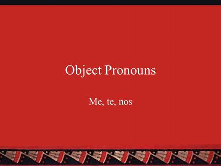 Object Pronouns Me, te, nos. Two Types of Object Pronouns There are two types of object pronouns: Direct and Indirect Direct Object (DO) pronouns answer.