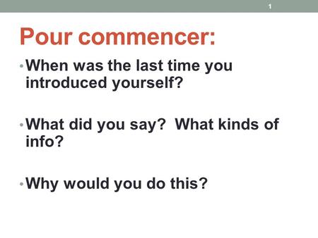 Pour commencer: When was the last time you introduced yourself? What did you say? What kinds of info? Why would you do this? 1.
