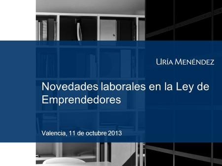 Novedades laborales en la Ley de Emprendedores Valencia, 11 de octubre 2013.