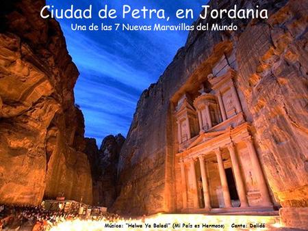 Música: “Helwa Ya Baladi” (Mi País es Hermoso ) Canta: Dalidá Ciudad de Petra, en Jordania Una de las 7 Nuevas Maravillas del Mundo.