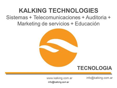 KALKING TECHNOLOGIES Sistemas + Telecomunicaciones + Auditoria + Marketing de servicios + Educación.