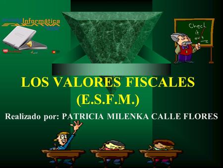 LOS VALORES FISCALES (E.S.F.M.) Realizado por: PATRICIA MILENKA CALLE FLORES.