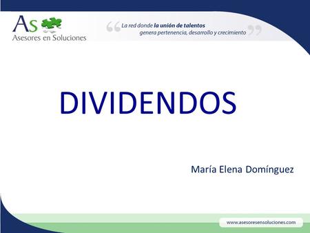María Elena Domínguez DIVIDENDOS. Es un derecho individual que corresponde a todos los socios, a percibir un beneficio económico, en forma más o menos.